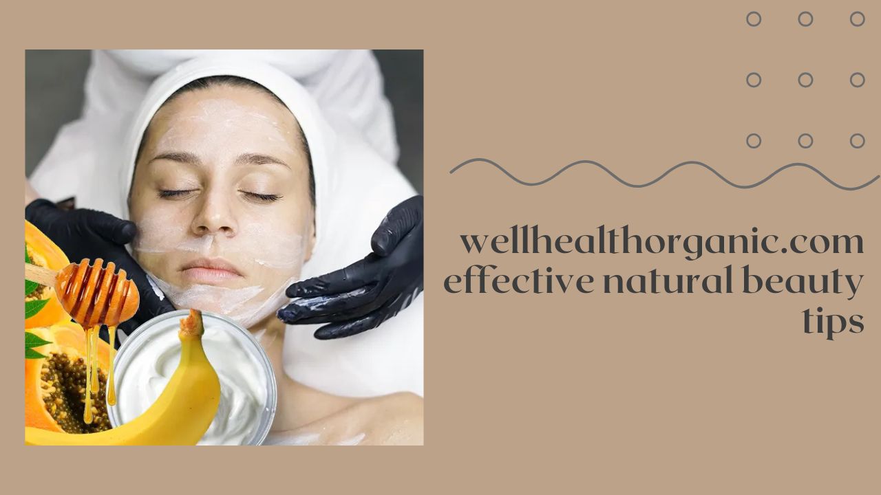 wellhealthorganic.com effective natural beauty tips