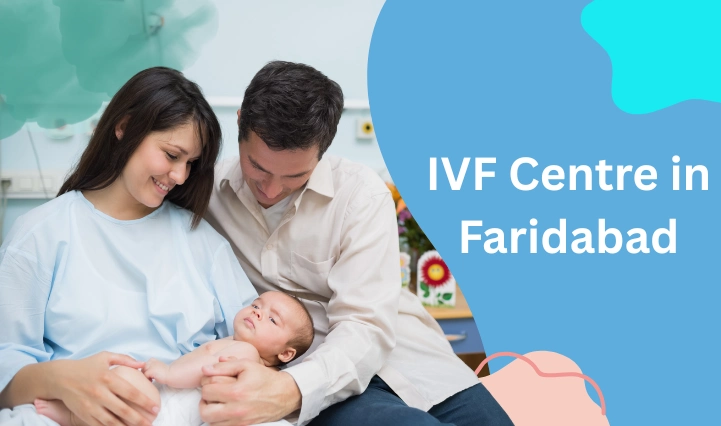 IVF Centre in Faridabad: Bridging Hope and Advanced Technology for Families