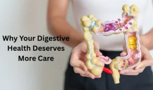 Why Your Digestive Health Deserves More Care