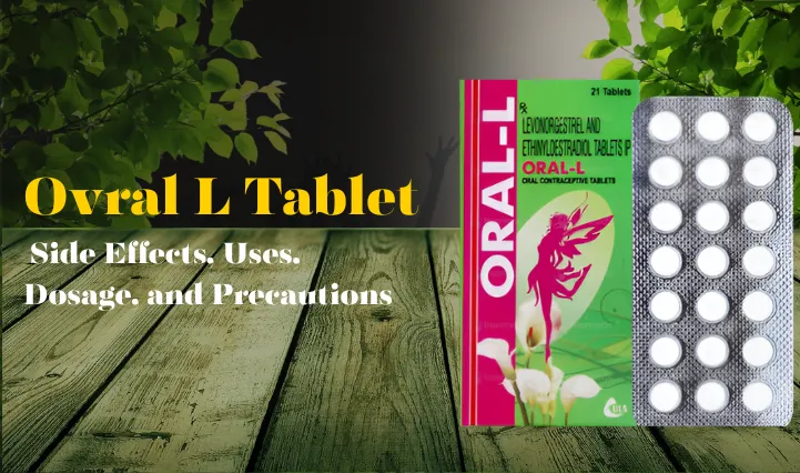 A Comprehensive Guide: Ovral L Tablet Side Effects, Uses, Dosage, and Precautions 