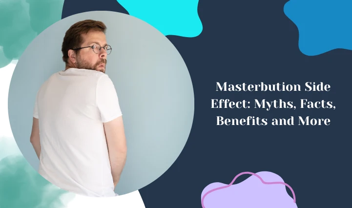 Masterbution Side Effect: Myths, Facts, Benefits and More