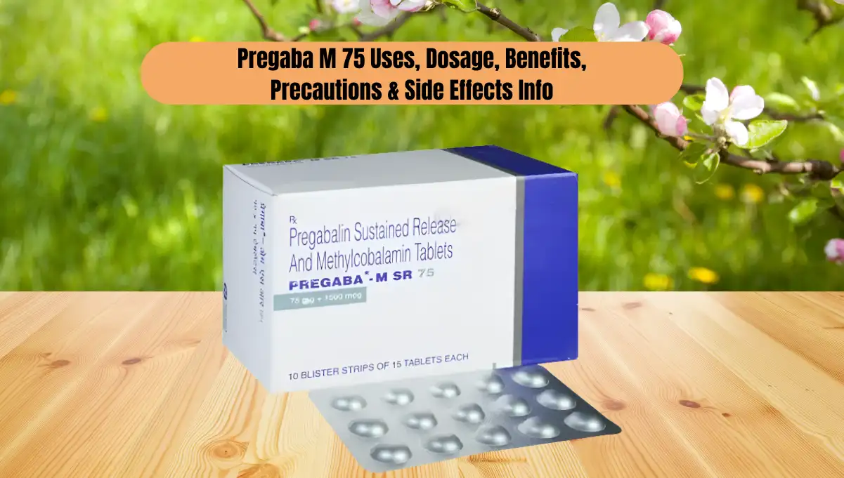 Pregaba M 75: Uses, Dosage, Benefits, Precautions, Side Effects, and A Complete Guide to Nerve Pain Relief 