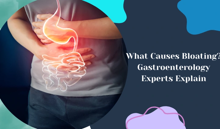 What Causes Bloating? Gastroenterology Experts Explain