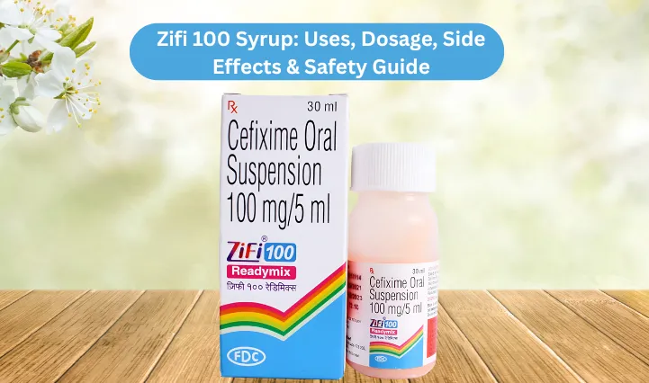 Zifi 100 Syrup: A Complete Guide for Parents on Uses, Dosage & Side Effects