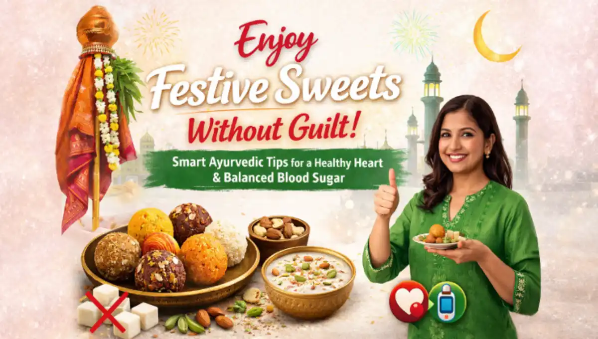 Indian Festival Foods and Weight Gain: Ayurvedic Hacks to Enjoy Sweets Without Harming Your Heart or Sugar Levels